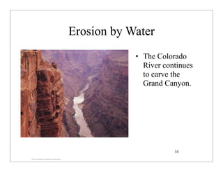 © 2007 Pearson Education Inc., publishing as Pearson Addison-Wesley
Erosion by Water
• The Colorado
River continues
to carve the
Grand Canyon.
34
 