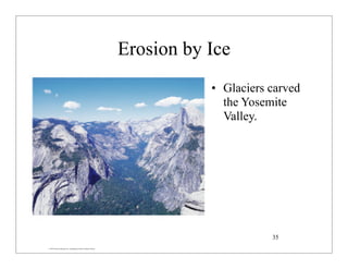 © 2007 Pearson Education Inc., publishing as Pearson Addison-Wesley
Erosion by Ice
• Glaciers carved
the Yosemite
Valley.
35
 