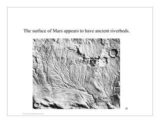 © 2007 Pearson Education Inc., publishing as Pearson Addison-Wesley
The surface of Mars appears to have ancient riverbeds.
41
 