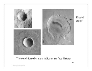 © 2007 Pearson Education Inc., publishing as Pearson Addison-Wesley
The condition of craters indicates surface history.
Eroded
crater
42
 