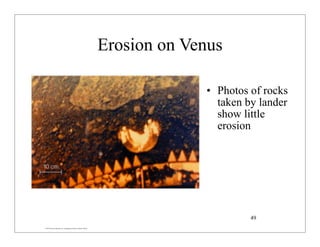 © 2007 Pearson Education Inc., publishing as Pearson Addison-Wesley
Erosion on Venus
• Photos of rocks
taken by lander
show little
erosion
49
 