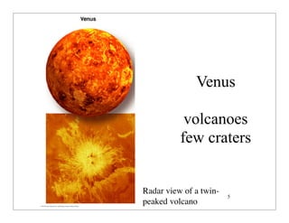 © 2007 Pearson Education Inc., publishing as Pearson Addison-Wesley
Venus
volcanoes
few craters
Radar view of a twin-
peaked volcano
5
 
