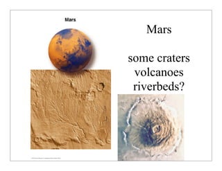 © 2007 Pearson Education Inc., publishing as Pearson Addison-Wesley
Mars
some craters
volcanoes
riverbeds?
6
 