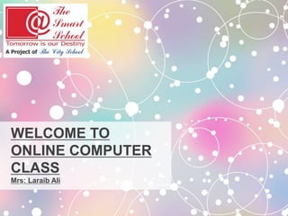 WELCOME TO
ONLINE COMPUTER
CLASS
Mrs: Laraib Ali
 