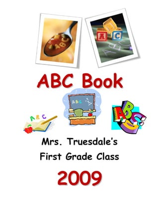 A B C B ook


Mrs. Truesdale’s
First Grade Class

   2009
 