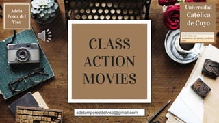CLASS
ACTION
MOVIES
adelamperezdelviso@gmail.com
 