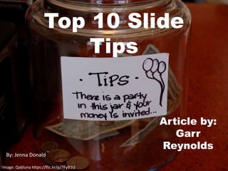 Top 10 Slide
Tips
Article by:
Garr
Reynolds
Image: Qabluna https://flic.kr/p/7FyB1U
By: Jenna Donald
 