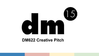 DM622 Creative Pitch
 