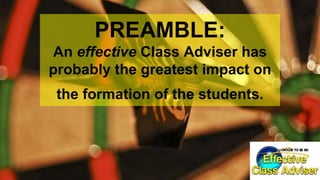 ®
ED U C AT IO N IN IT IAT IV E
PREAMBLE:
An effective Class Adviser has
probably the greatest impact on
the formation of the students.
 