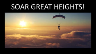 SOAR GREAT HEIGHTS!
 