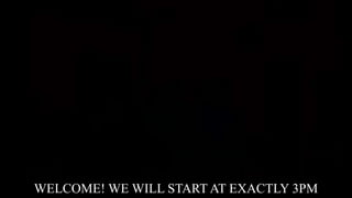 WELCOME! WE WILL START AT EXACTLY 3PM
 