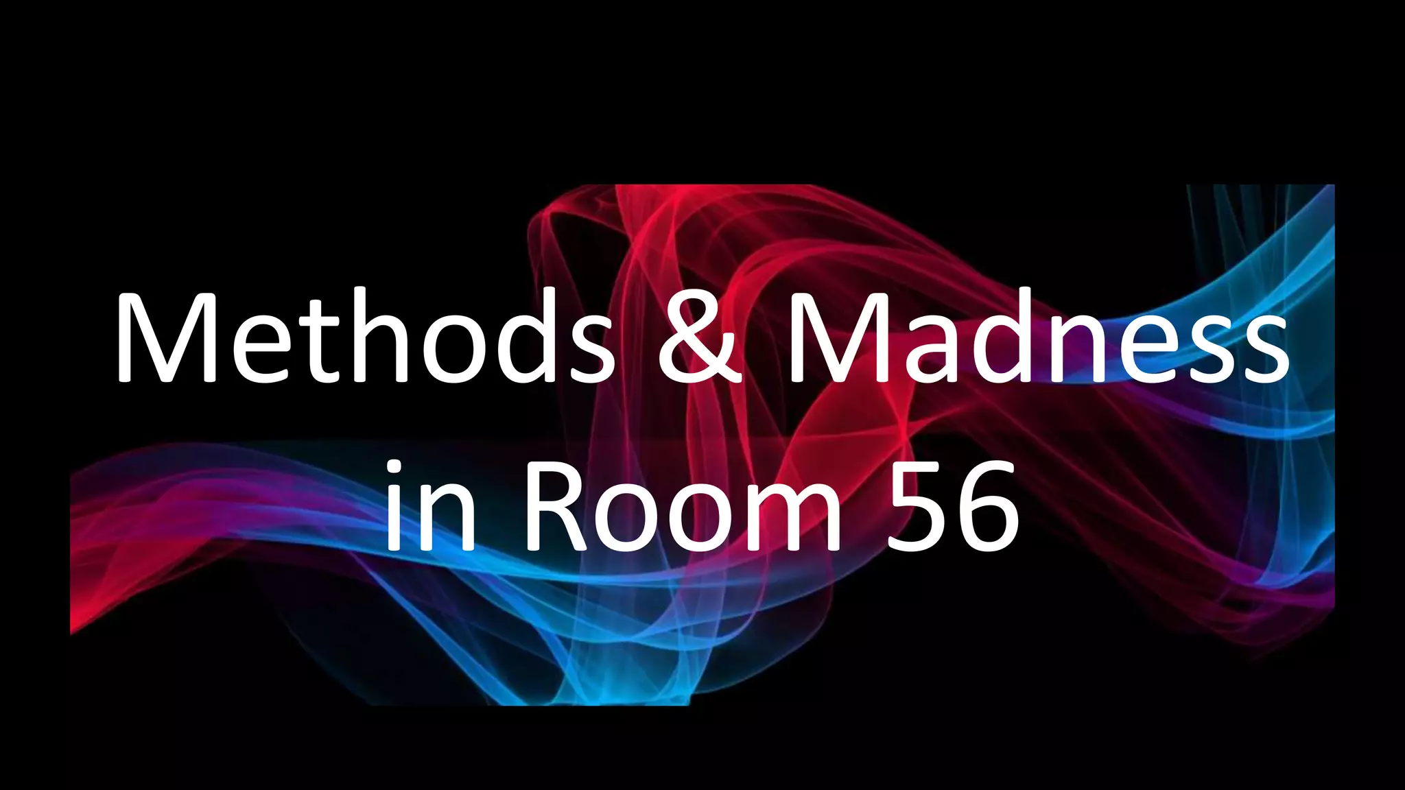 Methods & Madness
in Room 56
 