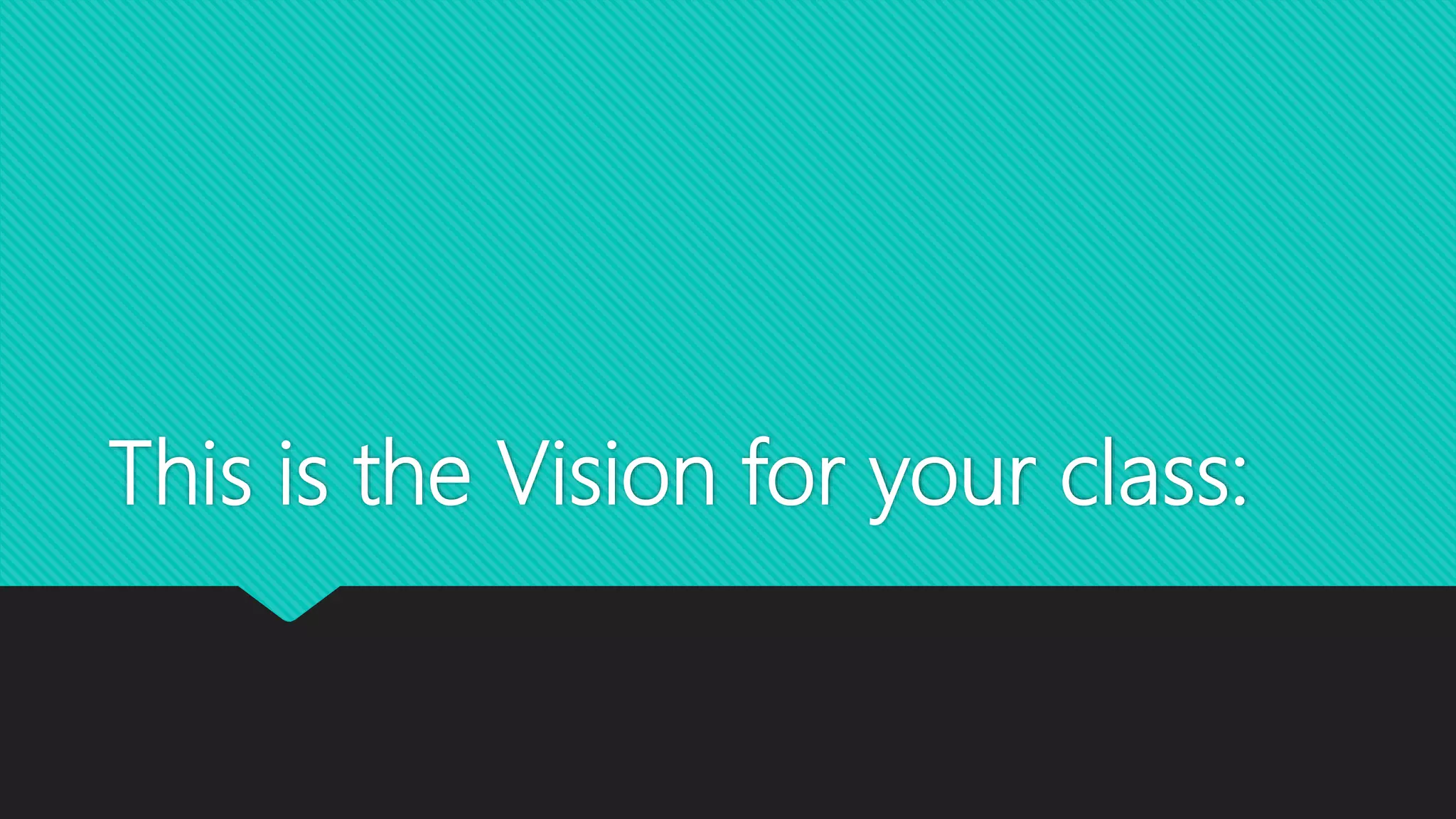 This is the Vision for your class:
 