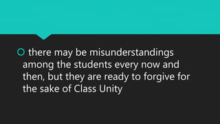  there may be misunderstandings
among the students every now and
then, but they are ready to forgive for
the sake of Class Unity
 