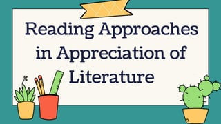 Reading Approaches
in Appreciation of
Literature
 
