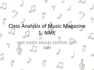 Class Analysis of Music Magazine
1- NME
NME DIZZEE RASCAL EDITION, SEPT
2009
 