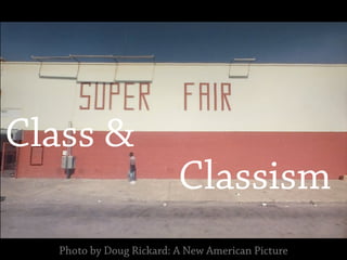 Class &
Classism
Photo by Doug Rickard: A New American Picture
 