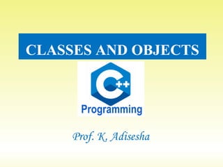 CLASSES AND OBJECTS
Prof. K. Adisesha
 