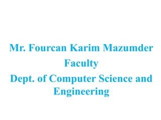 Mr. Fourcan Karim Mazumder
Faculty
Dept. of Computer Science and
Engineering
 