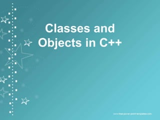 Classes and
Objects in C++
 