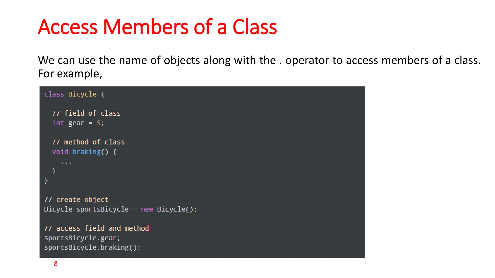 Access Members of a Class We can use the name of objects along with the . operator to access members of a class. For example, 8 