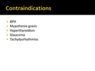  BPH
 Myasthenia gravis
 Hyperthyroidism
 Glaucoma
 Tachydysrhythmias
 