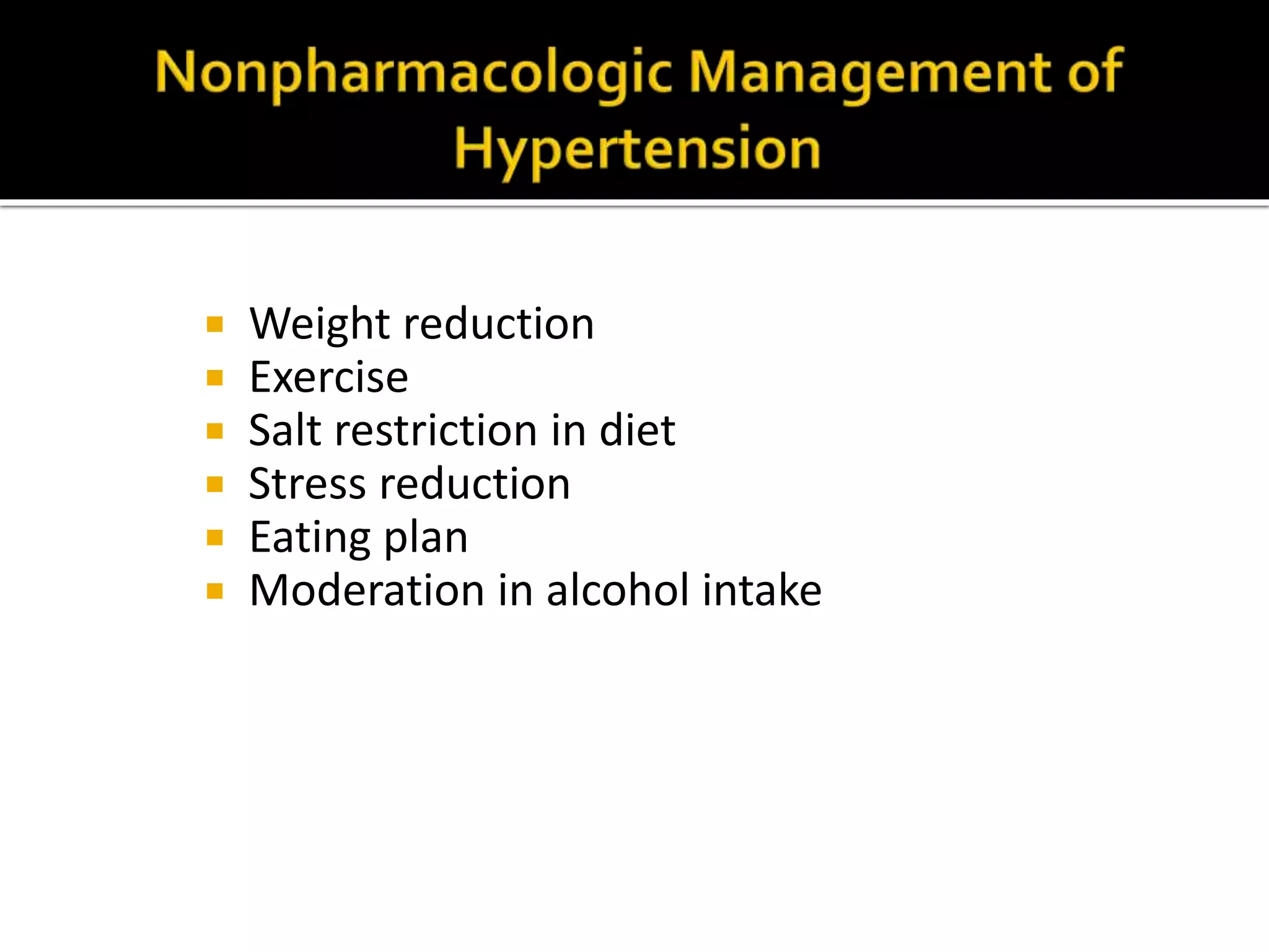  Weight reduction
 Exercise
 Salt restriction in diet
 Stress reduction
 Eating plan
 Moderation in alcohol intake
 
