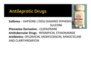 Sulfones – DAPSONE ( DDS)-DIAMINO DIPHENYL
SULFONE
Phenazine Derivative - CLOFAZIMINE
Antitubercular Drugs - RIFAMPICIN, E...