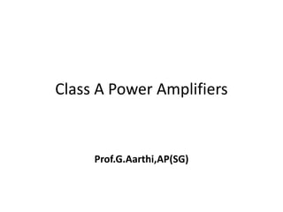 Class A Power Amplifiers
Prof.G.Aarthi,AP(SG)
 