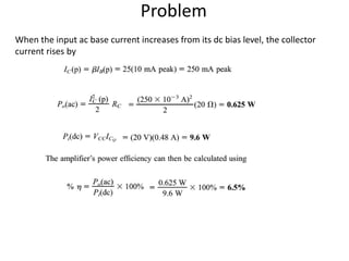 Problem
When the input ac base current increases from its dc bias level, the collector
current rises by
 