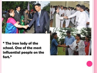 “ The Iron lady of the
school. One of the most
influential people on the
fort.”
 