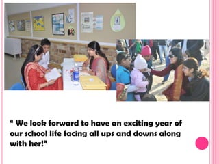 “ We look forward to have an exciting year of
our school life facing all ups and downs along
with her!”
 