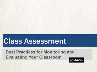 Class Assessment
Best Practices for Monitoring and
Evaluating Your Classroom
pp.44-55
 