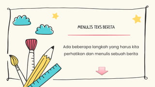 Ada beberapa langkah yang harus kita
perhatikan dan menulis sebuah berita
MENULIS TEKS BERITA
 