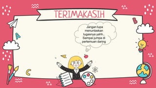 TERIMAKASIH
JJangan lupa
menuntaskan
tugasnya yahh..
Sampai jumpa di
pertemuan daring
 