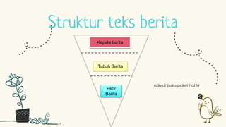 Struktur teks berita
Ada di buku paket hal.14
Kepala berita
Tubuh Berita
Ekor
Berita
 