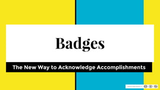 Badges
The New Way to Acknowledge Accomplishments
 