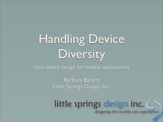Handling Device
     Diversity
class-based design for mobile applications

              Barbara Ballard
        Little Springs Design, Inc.