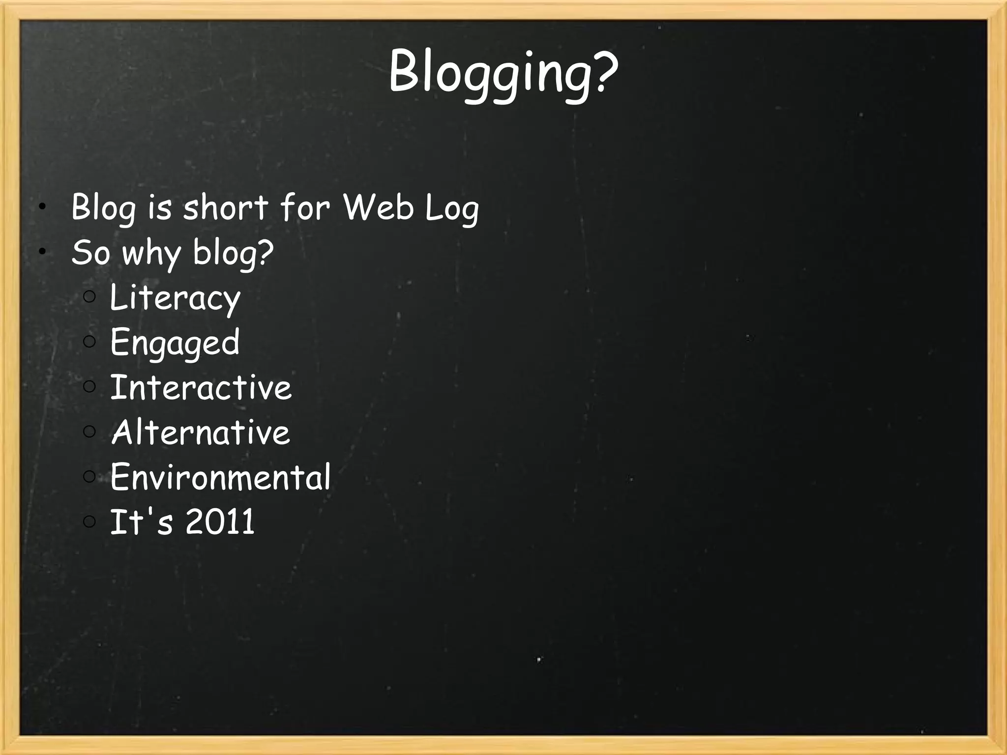 Blogging? Blog is short for Web Log So why blog? Literacy Engaged Interactive Alternative Environmental It's 2011