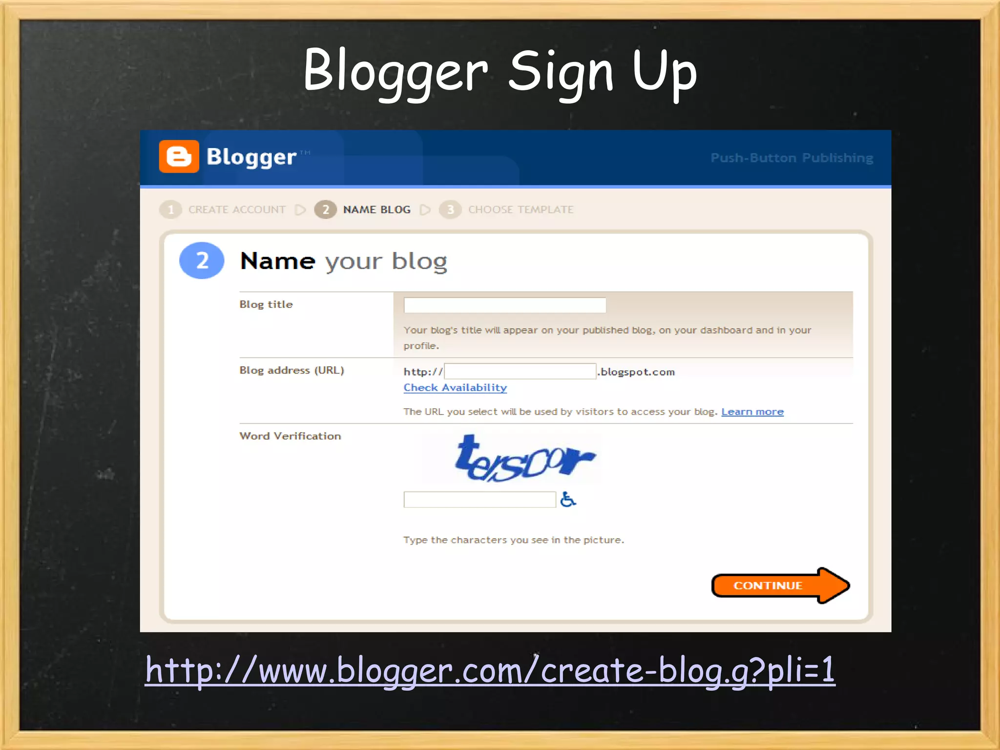 Blogger Sign Up http://www.blogger.com/create-blog.g?pli=1