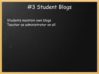 #3 Student Blogs Students maintain own blogs Teacher as administrator on all 