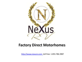 Factory Direct Motorhomes

 http://www.nexusrv.com toll-free: 1.855.786.3987
 