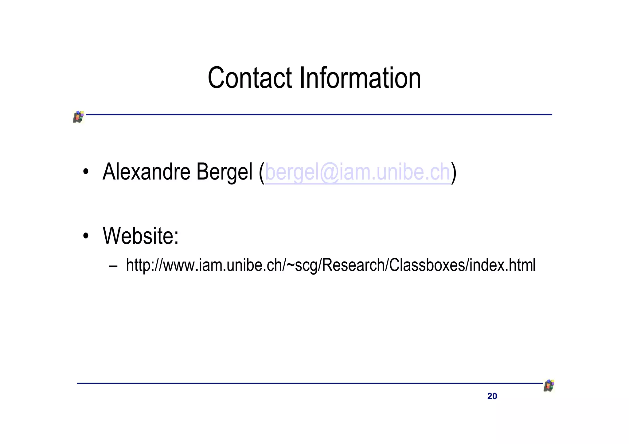 Contact Information


• Alexandre Bergel (bergel@iam.unibe.ch)

• Website:
  – http://www.iam.unibe.ch/~scg/Research/Classboxes/index.html




                                                        20
 