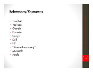 References/Resources




                         iWorker = inspiring? innovative? informative? incompatible?
•   Tinychat
•   YouTube
•   Google
•   Forrester
•   Unisys
•   Dell
•   HP
•   “Research company”
•   Microsoft
•   Apple
                               18
 