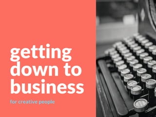 getting
down to
business
for creative people
 