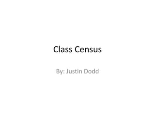 Class Census By: Justin Dodd 