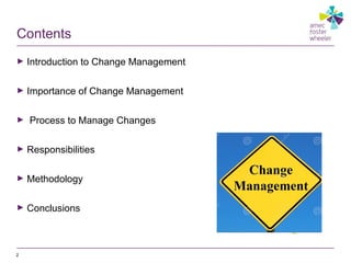 Contents
► Introduction to Change Management
► Importance of Change Management
► Process to Manage Changes
► Responsibilities
► Methodology
► Conclusions
2
 