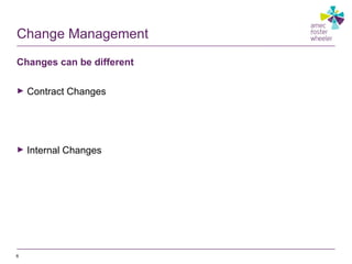 Change Management
Changes can be different
► Contract Changes
► Internal Changes
6
 