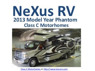 NeXus RV
2013 Model Year Phantom
    Class C Motorhomes




  Class C Motorhomes at http://www.nexusrv.com
 