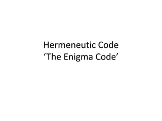 Hermeneutic Code
‘The Enigma Code’
 
